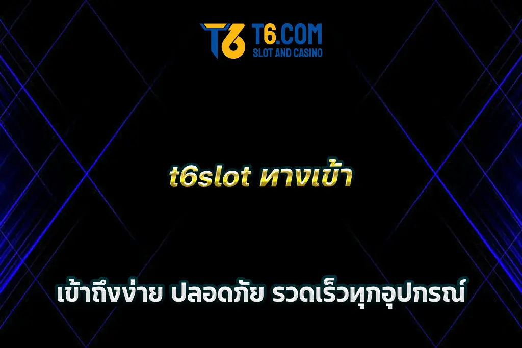 t6slot ทางเข้า เข้าถึงง่าย ปลอดภัย รวดเร็วทุกอุปกรณ์