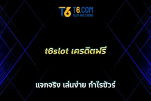 t6slot เครดิตฟรี แจกจริง เล่นง่าย กำไรชัวร์
